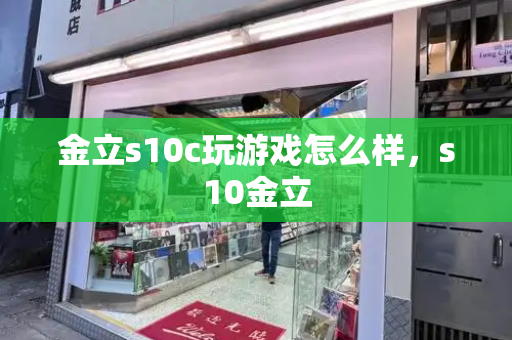 金立s10c玩游戏怎么样，s10金立