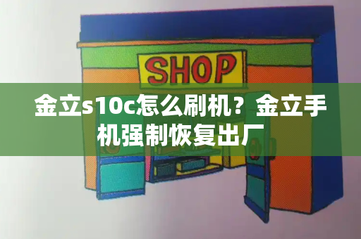 金立s10c怎么刷机？金立手机强制恢复出厂