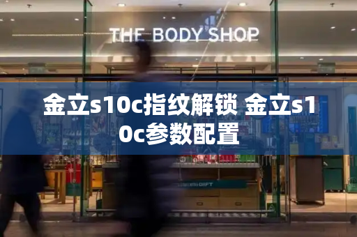 金立s10c指纹解锁 金立s10c参数配置-第1张图片-星选测评