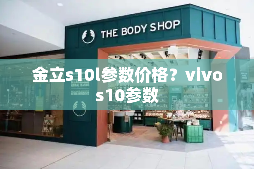 金立s10l参数价格？vivos10参数