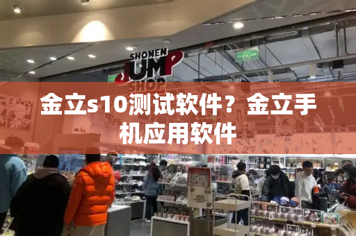 金立s10测试软件？金立手机应用软件