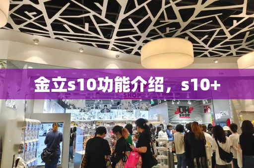 金立s10功能介绍，s10+-第1张图片-星选测评