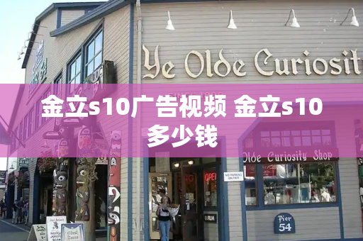 金立s10广告视频 金立s10多少钱