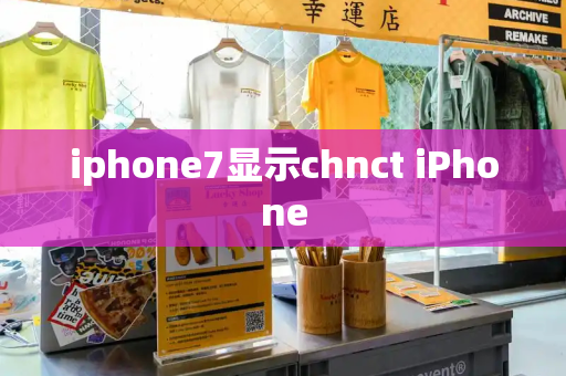 iphone7显示chnct iPhone-第1张图片-星选测评