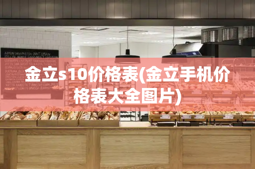 金立s10价格表(金立手机价格表大全图片)-第1张图片-星选测评