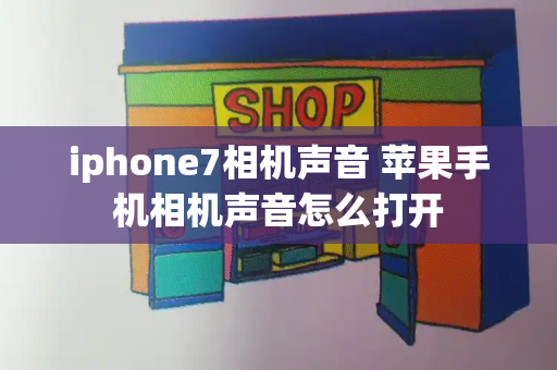 iphone7相机声音 苹果手机相机声音怎么打开-第1张图片-星选测评