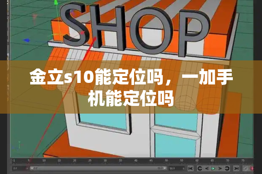 金立s10能定位吗，一加手机能定位吗