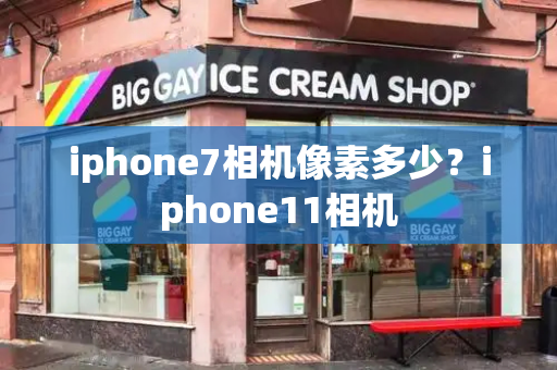 iphone7相机像素多少？iphone11相机