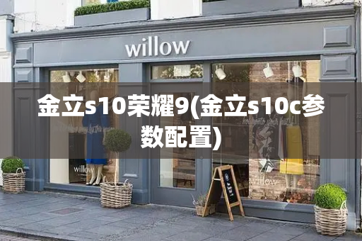 金立s10荣耀9(金立s10c参数配置)-第1张图片-星选测评