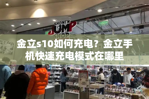 金立s10如何充电？金立手机快速充电模式在哪里