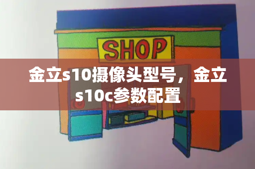 金立s10摄像头型号，金立s10c参数配置-第1张图片-星选测评