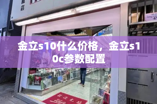 金立s10什么价格，金立s10c参数配置-第1张图片-星选测评