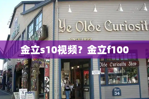 金立s10视频？金立f100