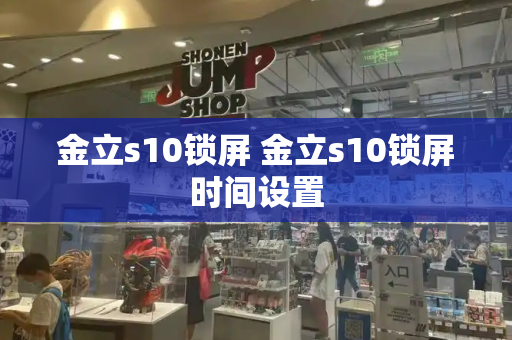 金立s10锁屏 金立s10锁屏时间设置