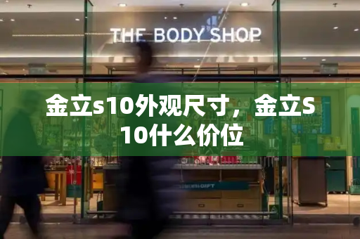金立s10外观尺寸，金立S10什么价位-第1张图片-星选测评
