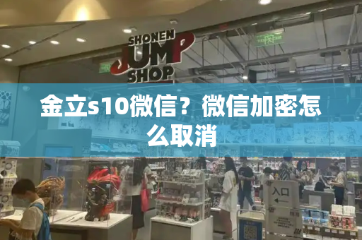 金立s10微信？微信加密怎么取消