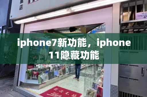 iphone7新功能，iphone11隐藏功能