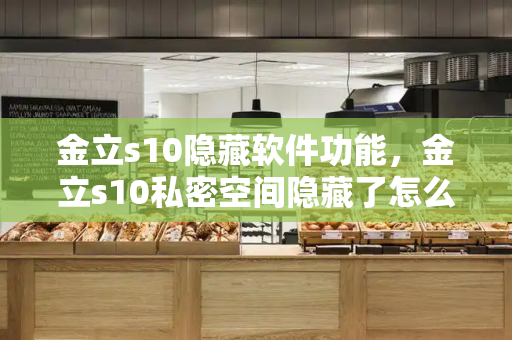 金立s10隐藏软件功能，金立s10私密空间隐藏了怎么找出来