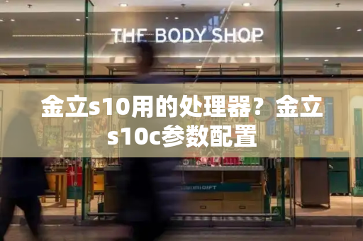 金立s10用的处理器？金立s10c参数配置