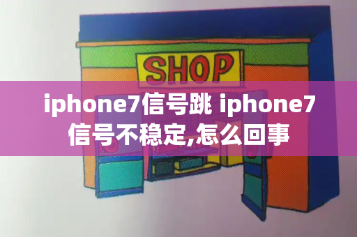 iphone7信号跳 iphone7信号不稳定,怎么回事-第1张图片-星选测评