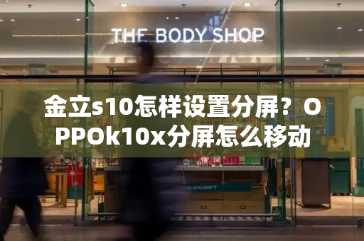 金立s10怎样设置分屏？OPPOk10x分屏怎么移动