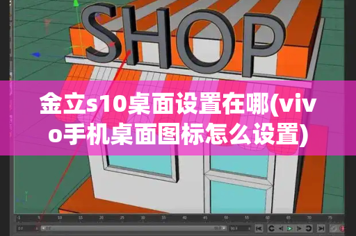 金立s10桌面设置在哪(vivo手机桌面图标怎么设置)