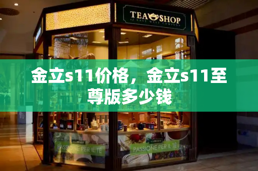 金立s11价格，金立s11至尊版多少钱