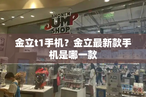 金立t1手机？金立最新款手机是哪一款