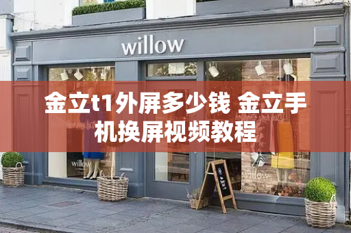 金立t1外屏多少钱 金立手机换屏视频教程-第1张图片-星选测评