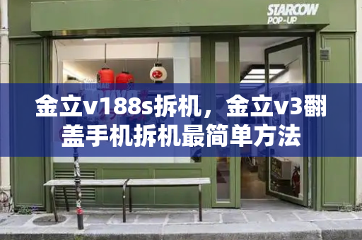 金立v188s拆机，金立v3翻盖手机拆机最简单方法