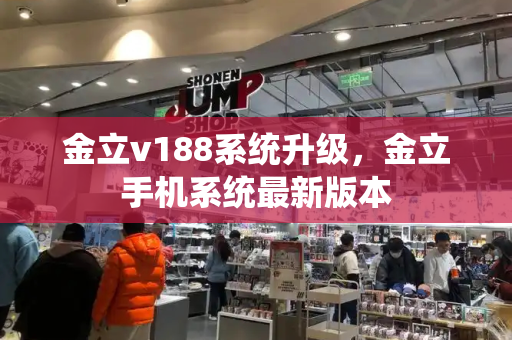 金立v188系统升级，金立手机系统最新版本