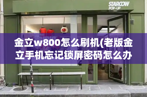 金立w800怎么刷机(老版金立手机忘记锁屏密码怎么办)