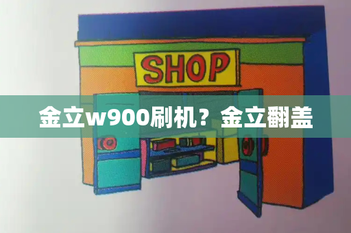 金立w900刷机？金立翻盖