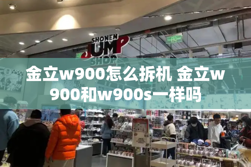 金立w900怎么拆机 金立w900和w900s一样吗