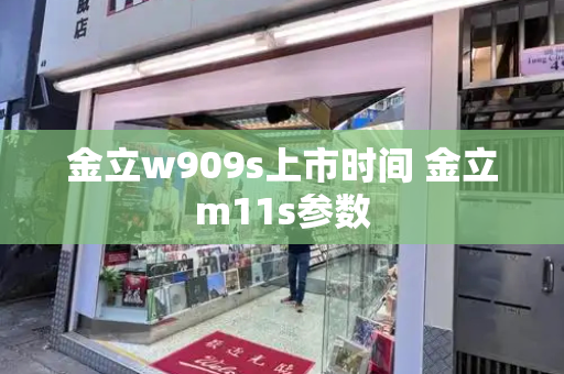 金立w909s上市时间 金立m11s参数-第1张图片-星选测评