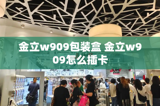 金立w909包装盒 金立w909怎么插卡
