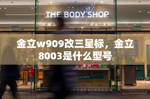 金立w909改三星标，金立8003是什么型号-第1张图片-星选测评