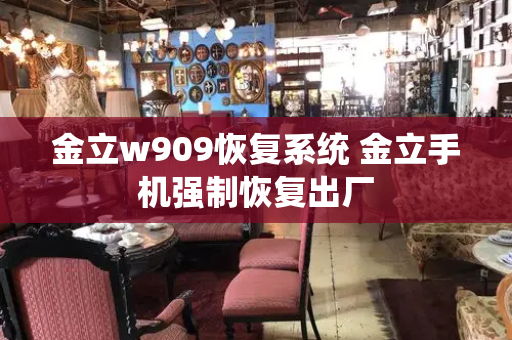 金立w909恢复系统 金立手机强制恢复出厂-第1张图片-星选测评