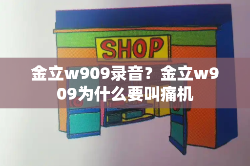 金立w909录音？金立w909为什么要叫痛机