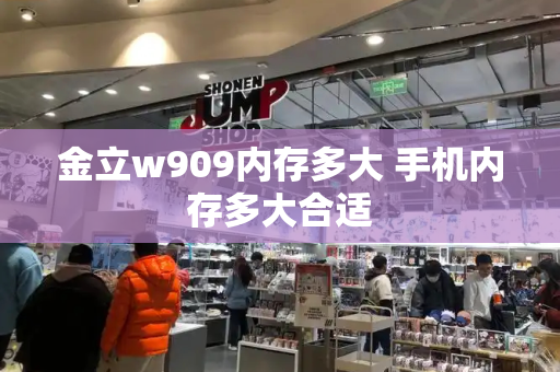 金立w909内存多大 手机内存多大合适