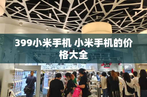 399小米手机 小米手机的价格大全-第1张图片-星选测评