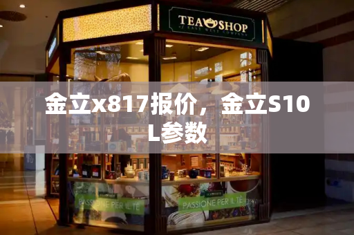 金立x817报价，金立S10L参数