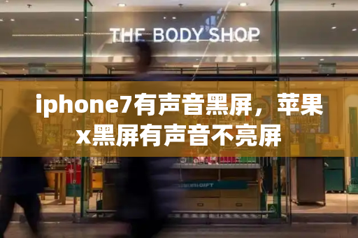 iphone7有声音黑屏，苹果x黑屏有声音不亮屏