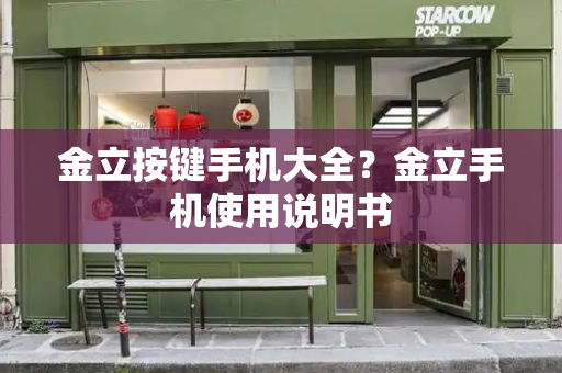 金立按键手机大全？金立手机使用说明书