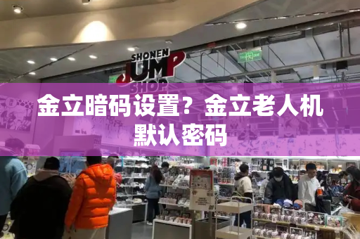 金立暗码设置？金立老人机默认密码