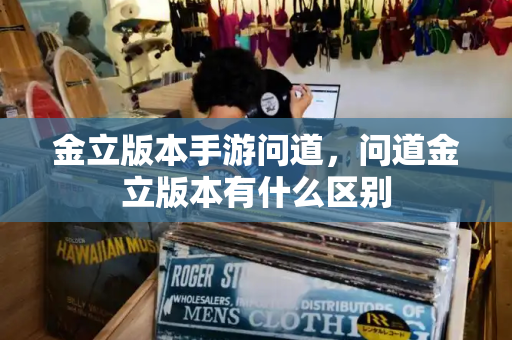 金立版本手游问道，问道金立版本有什么区别