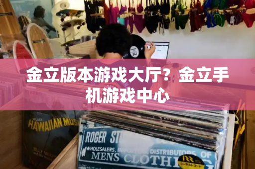 金立版本游戏大厅？金立手机游戏中心-第1张图片-星选测评