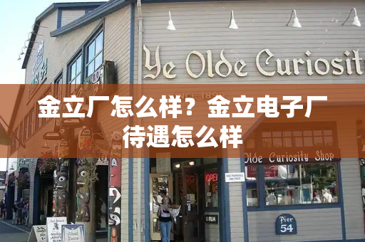 金立厂怎么样？金立电子厂待遇怎么样