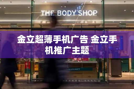 金立超薄手机广告 金立手机推广主题