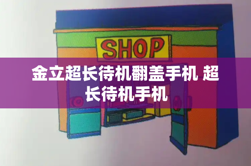 金立超长待机翻盖手机 超长待机手机